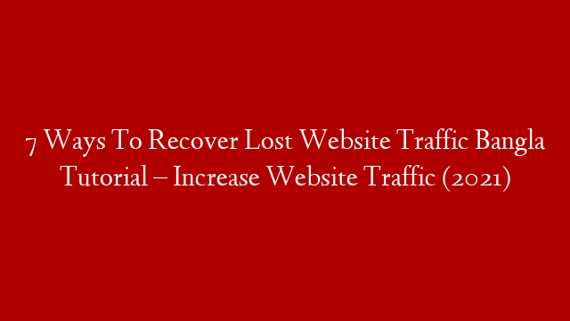 7 Ways To Recover Lost Website Traffic Bangla Tutorial – Increase Website Traffic (2021)