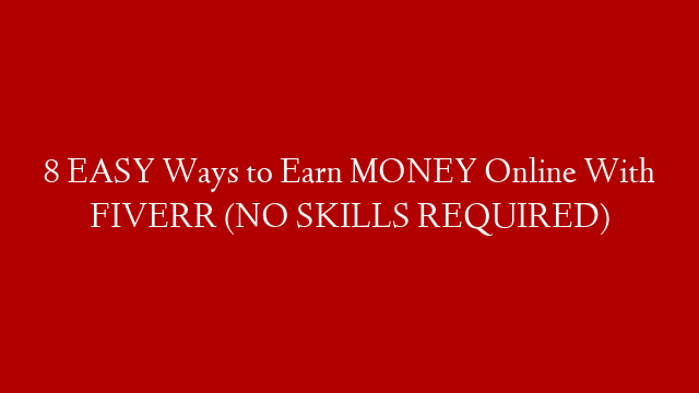 8 EASY Ways to Earn MONEY Online With FIVERR (NO SKILLS REQUIRED)