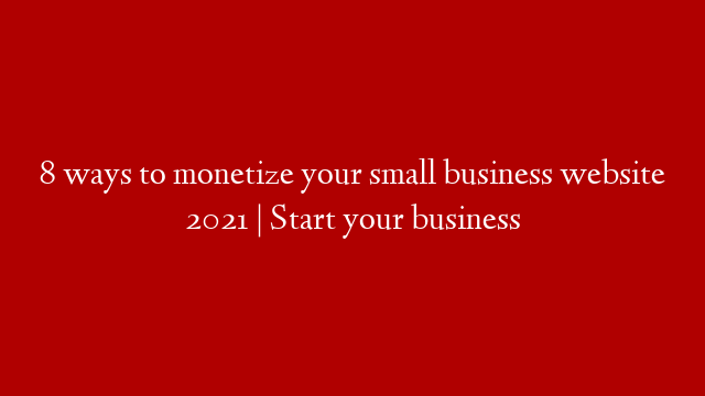 8 ways to monetize your small business website 2021 | Start your business