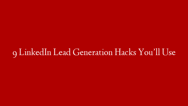 9 LinkedIn Lead Generation Hacks You’ll Use post thumbnail image
