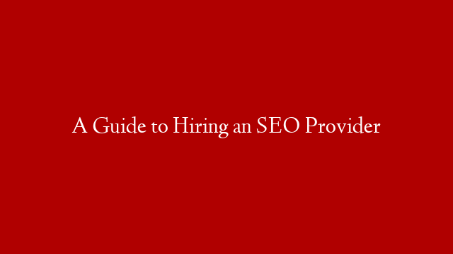 A Guide to Hiring an SEO Provider post thumbnail image