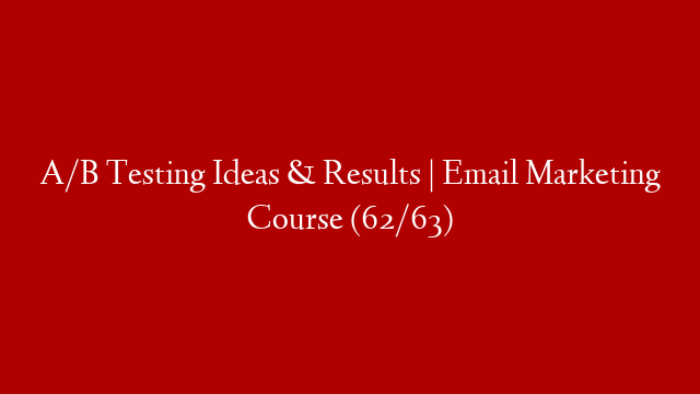 A/B Testing Ideas & Results | Email Marketing Course (62/63)