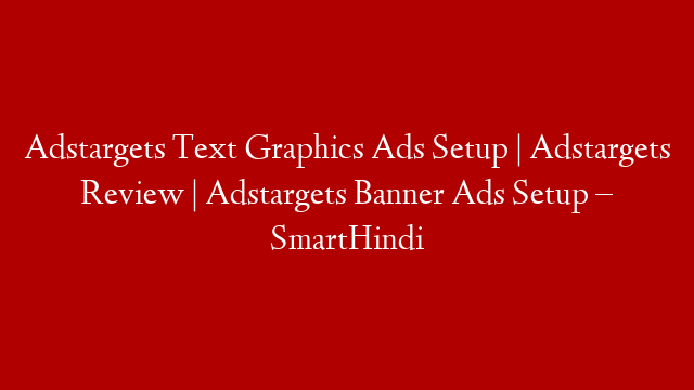 Adstargets Text Graphics Ads Setup | Adstargets Review | Adstargets Banner Ads Setup – SmartHindi