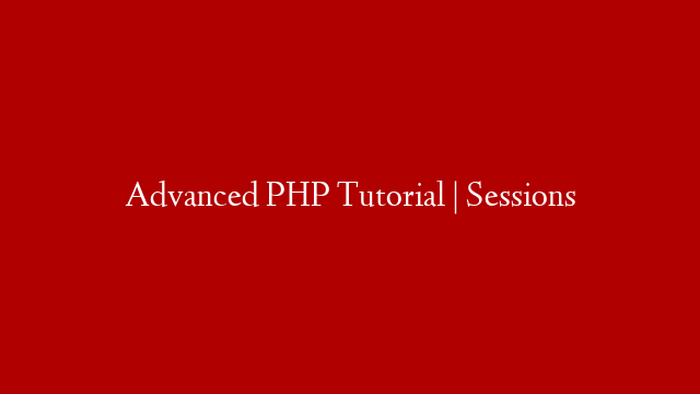 Advanced PHP Tutorial  |  Sessions post thumbnail image