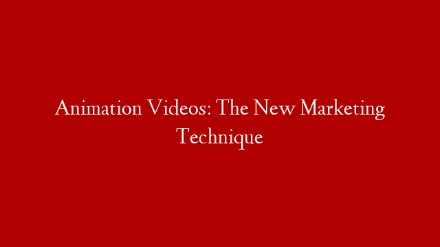 Animation Videos: The New Marketing Technique