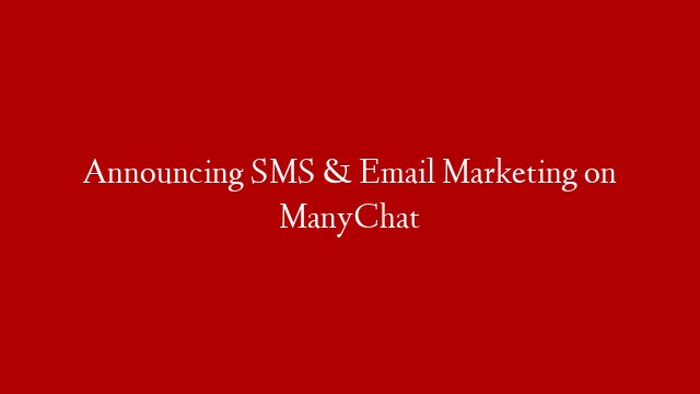 Announcing SMS & Email Marketing on ManyChat