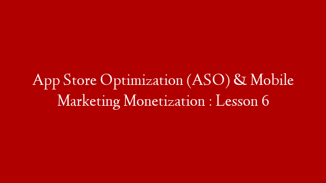 App Store Optimization (ASO) & Mobile Marketing Monetization : Lesson 6 post thumbnail image