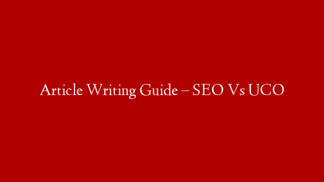 Article Writing Guide – SEO Vs UCO