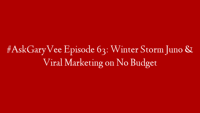 #AskGaryVee Episode 63: Winter Storm Juno & Viral Marketing on No Budget