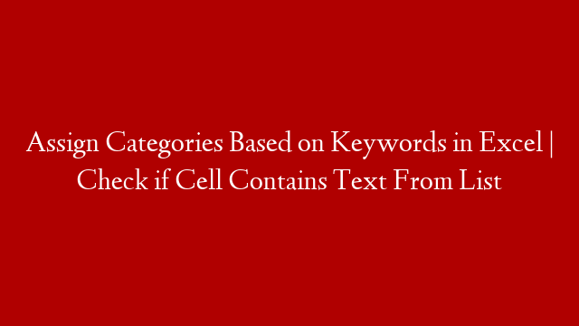 Assign Categories Based on Keywords in Excel | Check if Cell Contains Text From List