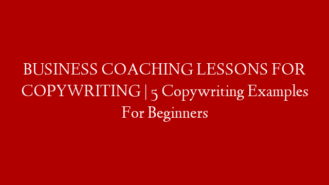BUSINESS COACHING LESSONS FOR COPYWRITING | 5 Copywriting Examples For Beginners