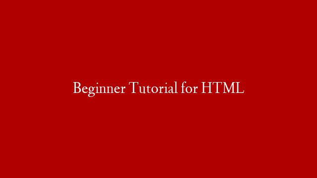 Beginner Tutorial for HTML