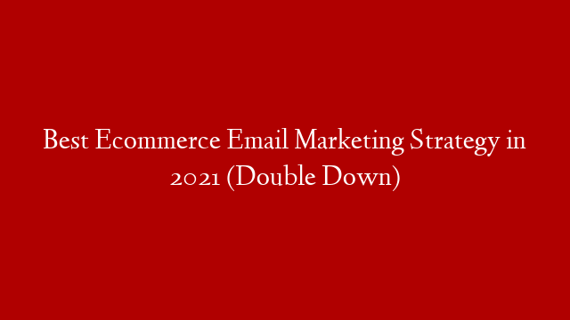 Best Ecommerce Email Marketing Strategy in 2021 (Double Down) post thumbnail image