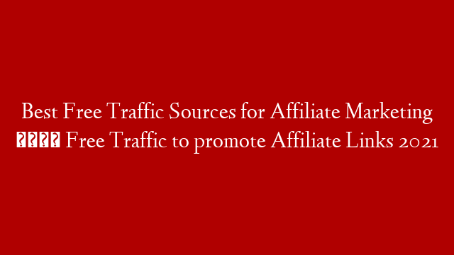Best Free Traffic Sources for Affiliate Marketing 💎 Free Traffic to promote Affiliate Links 2021