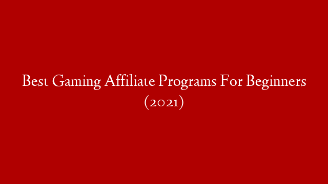 Best Gaming Affiliate Programs For Beginners (2021)