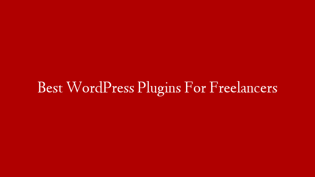 Best WordPress Plugins For Freelancers