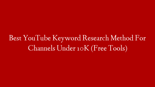 Best YouTube Keyword Research Method For Channels Under 10K (Free Tools)