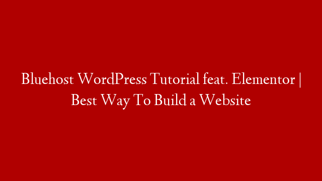 Bluehost WordPress Tutorial feat. Elementor | Best Way To Build a Website