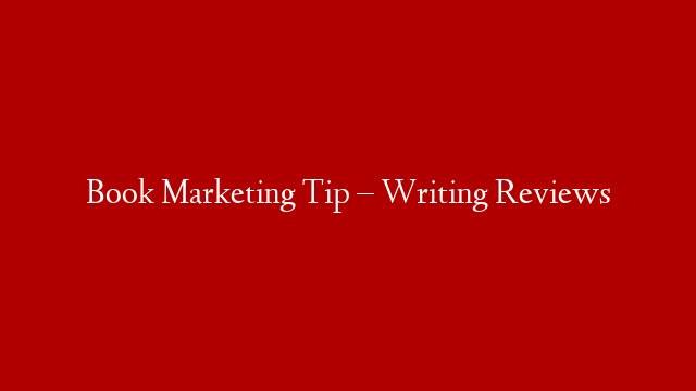 Book Marketing Tip – Writing Reviews