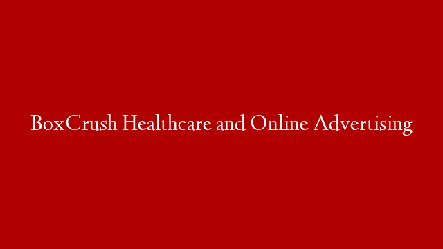 BoxCrush Healthcare and Online Advertising