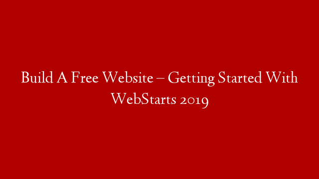 Build A Free Website – Getting Started With WebStarts 2019