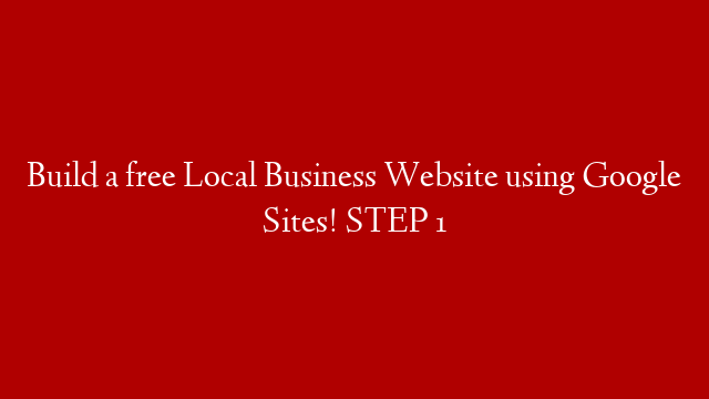 Build a free Local Business Website using Google Sites! STEP 1