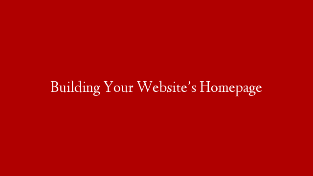 Building Your Website’s Homepage