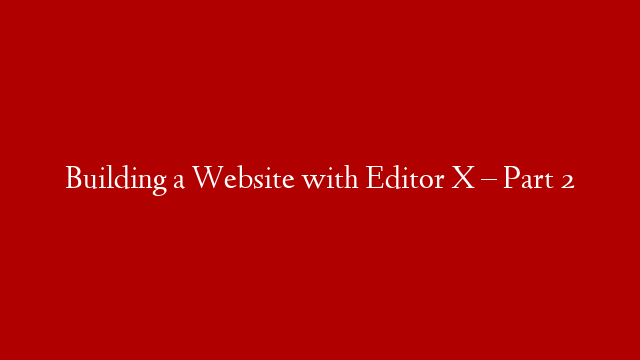 Building a Website with Editor X – Part 2