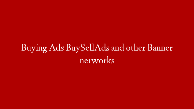 Buying Ads BuySellAds and other Banner networks