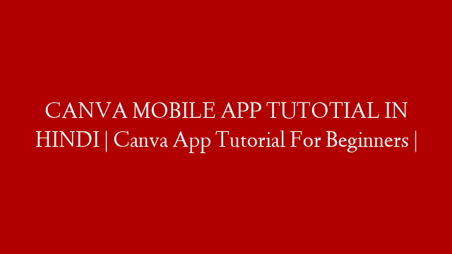 CANVA MOBILE APP TUTOTIAL IN HINDI | Canva App Tutorial For Beginners | post thumbnail image