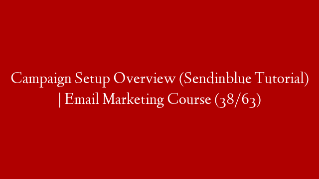 Campaign Setup Overview (Sendinblue Tutorial) | Email Marketing Course (38/63) post thumbnail image