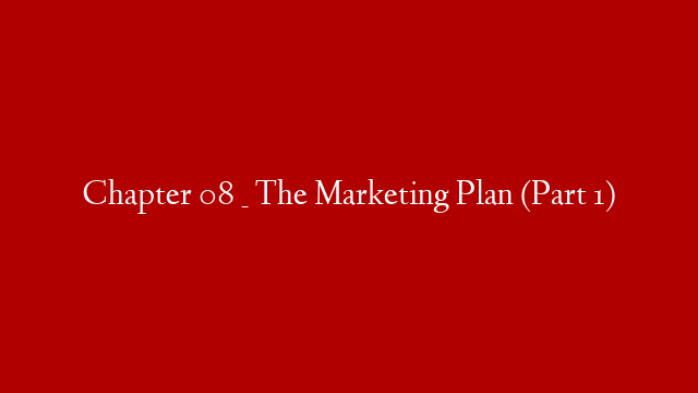 Chapter 08 _ The Marketing Plan (Part 1)