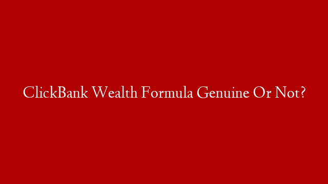 ClickBank Wealth Formula Genuine Or Not?