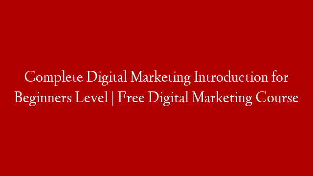Complete Digital Marketing Introduction for Beginners Level | Free Digital Marketing Course