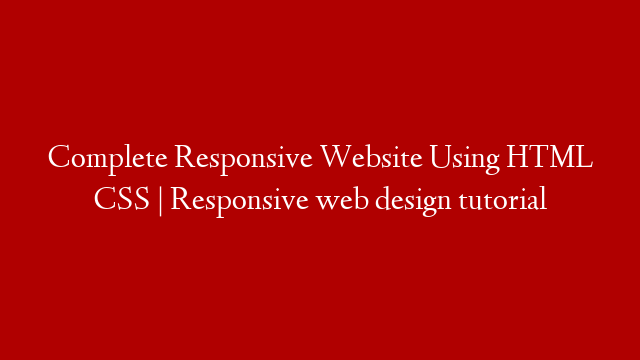 Complete Responsive Website Using HTML CSS | Responsive web design tutorial