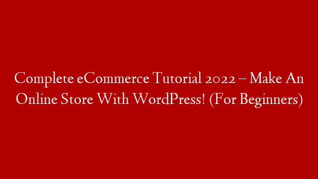 Complete eCommerce Tutorial 2022 – Make An Online Store With WordPress! (For Beginners)