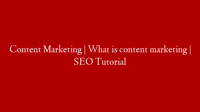 Content Marketing | What is content marketing | SEO Tutorial