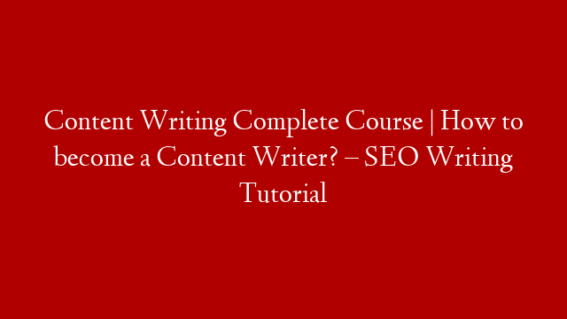 Content Writing Complete Course | How to become a Content Writer? – SEO Writing Tutorial