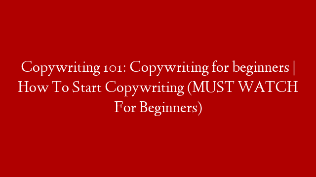 Copywriting 101: Copywriting for beginners | How To Start Copywriting (MUST WATCH For Beginners) post thumbnail image