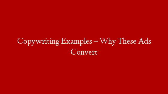 Copywriting Examples – Why These Ads Convert