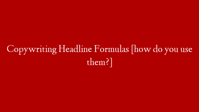 Copywriting Headline Formulas [how do you use them?]