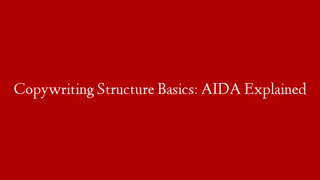 Copywriting Structure Basics: AIDA Explained