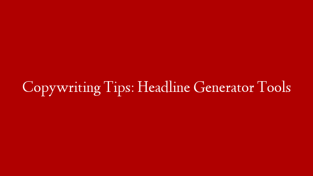 Copywriting Tips: Headline Generator Tools