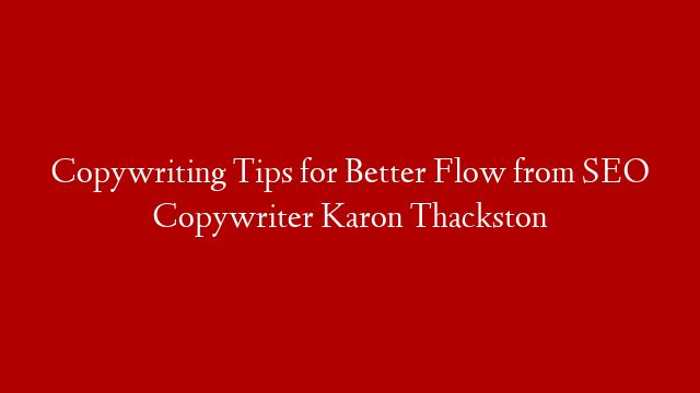 Copywriting Tips for Better Flow from SEO Copywriter Karon Thackston