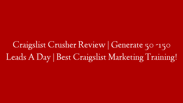 Craigslist Crusher Review | Generate 50 -150 Leads A Day | Best Craigslist Marketing Training!