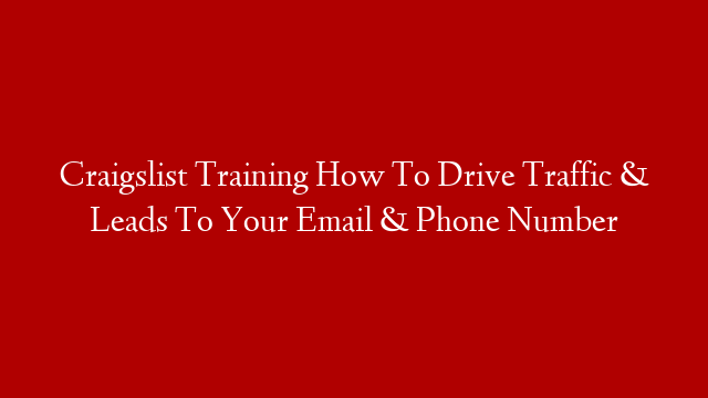 Craigslist Training  How To Drive Traffic & Leads To Your Email & Phone Number