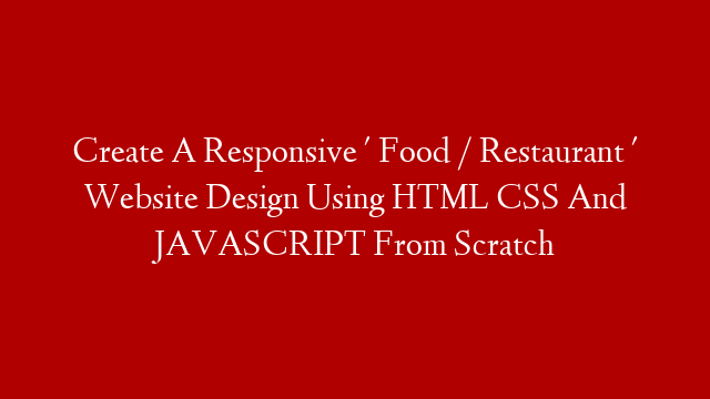 Create A Responsive ' Food / Restaurant ' Website Design Using HTML CSS And JAVASCRIPT From Scratch