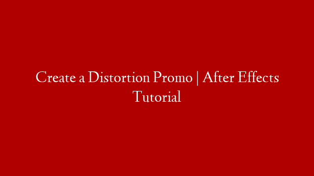 Create a Distortion Promo | After Effects Tutorial