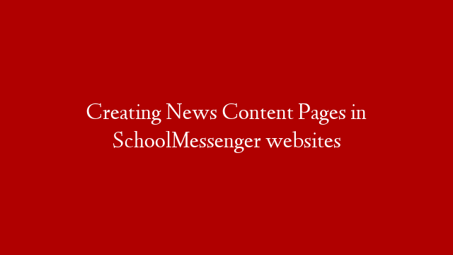Creating News Content Pages in SchoolMessenger websites