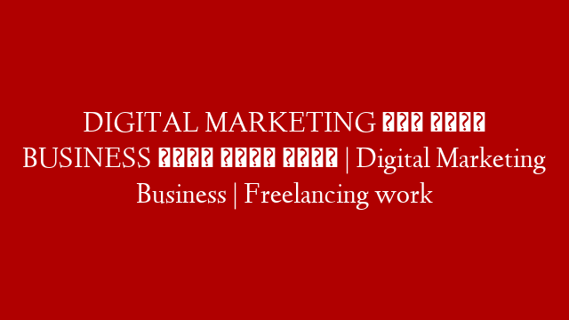DIGITAL MARKETING में अपना BUSINESS कैसे शुरू करें | Digital Marketing Business | Freelancing work